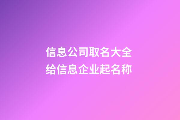 信息公司取名大全 给信息企业起名称-第1张-公司起名-玄机派